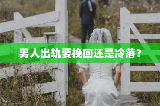 男人出轨要挽回还是冷落？