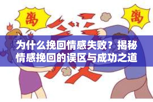 为什么挽回情感失败？揭秘情感挽回的误区与成功之道