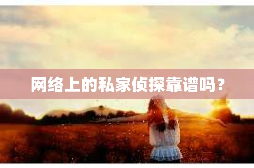 网络上的私家侦探靠谱吗？