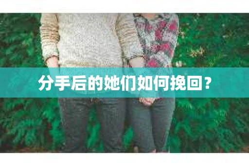 分手后的她们如何挽回？