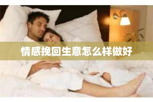 情感挽回生意怎么样做好