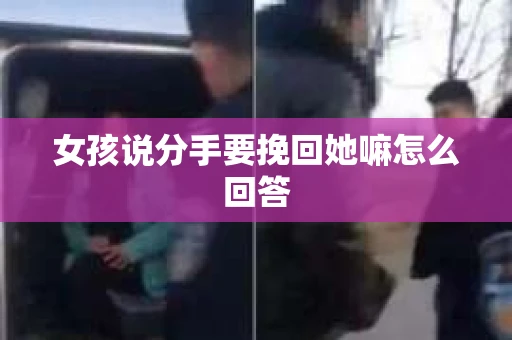 女孩说分手要挽回她嘛怎么回答