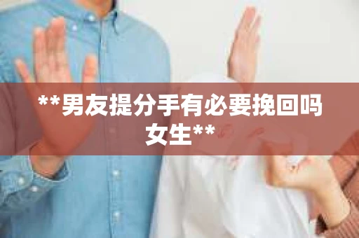 **男友提分手有必要挽回吗女生**