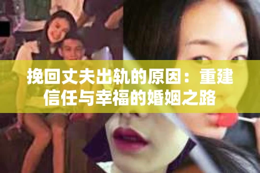 挽回丈夫出轨的原因：重建信任与幸福的婚姻之路