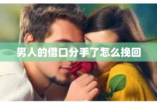 男人的借口分手了怎么挽回