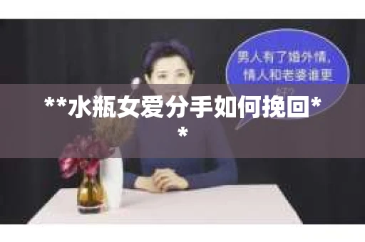 **水瓶女爱分手如何挽回**