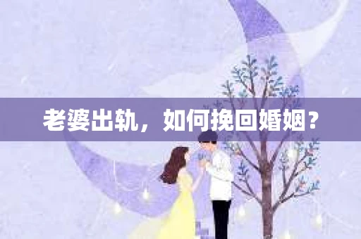 老婆出轨，如何挽回婚姻？
