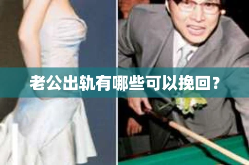 老公出轨有哪些可以挽回？