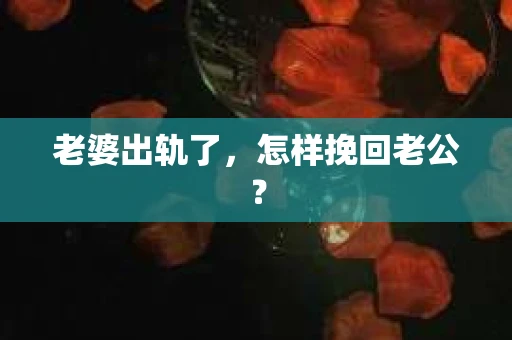 老婆出轨了，怎样挽回老公？