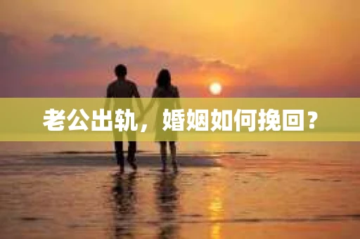 老公出轨，婚姻如何挽回？