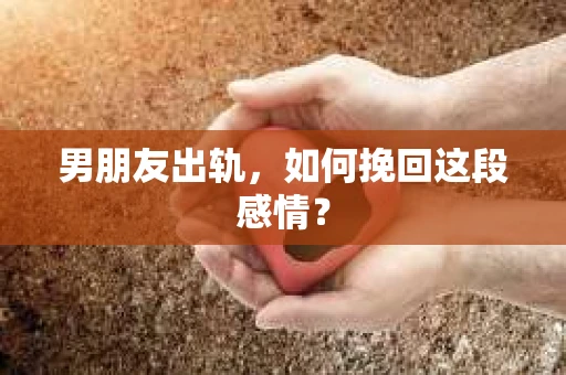 男朋友出轨，如何挽回这段感情？
