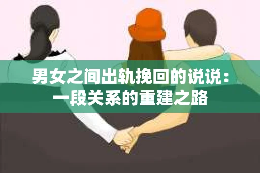 男女之间出轨挽回的说说：一段关系的重建之路
