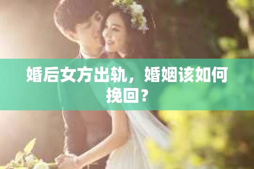 婚后女方出轨，婚姻该如何挽回？