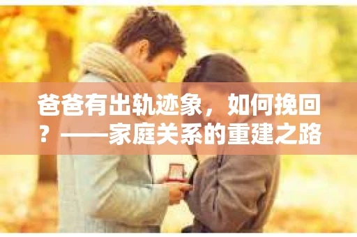 爸爸有出轨迹象，如何挽回？——家庭关系的重建之路