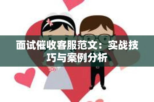 面试催收客服范文：实战技巧与案例分析