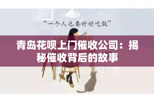青岛花呗上门催收公司：揭秘催收背后的故事