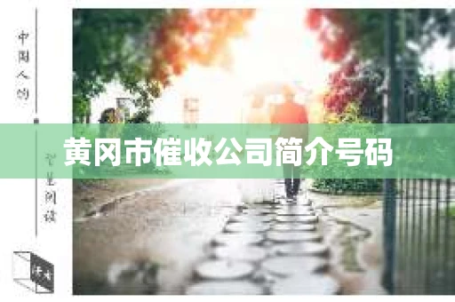 黄冈市催收公司简介号码