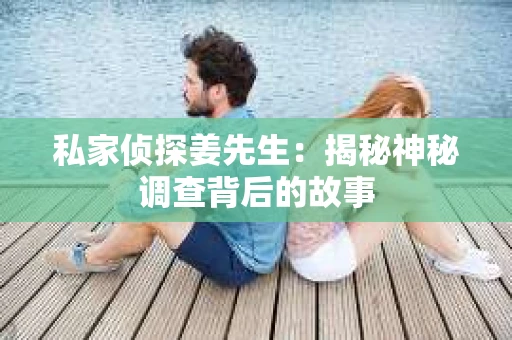 私家侦探姜先生：揭秘神秘调查背后的故事