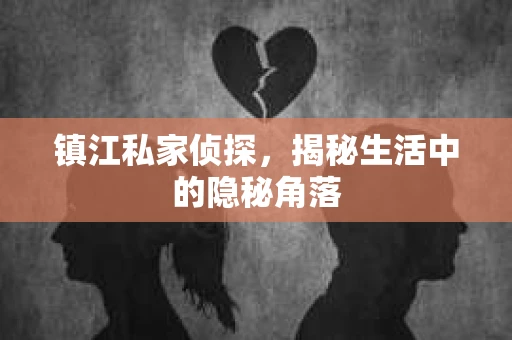 镇江私家侦探，揭秘生活中的隐秘角落