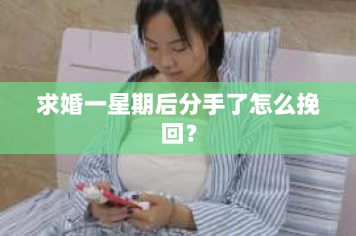 求婚一星期后分手了怎么挽回？