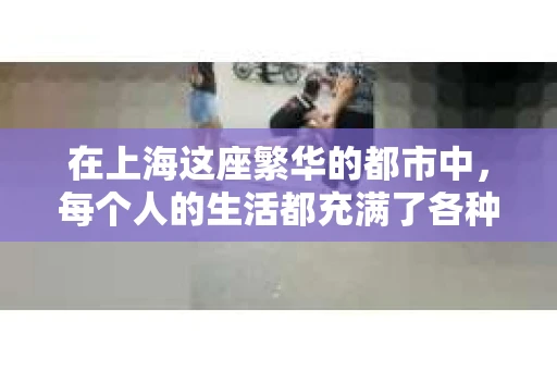 在上海这座繁华的都市中，每个人的生活都充满了各种可能。有时候，我们可能需要一份额外的帮助，来揭开那些隐藏在生活背后的秘密。这时，一个“认可的上海私家侦探”就能成为我们的得力助手。今天，我就来和大家聊聊，如何找到这样的侦探，以及他们能为我们做些什么。