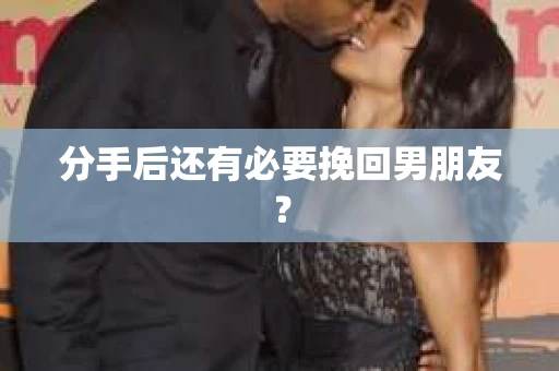 分手后还有必要挽回男朋友？
