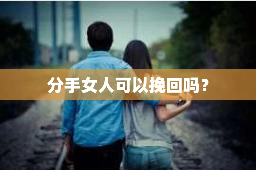 分手女人可以挽回吗？