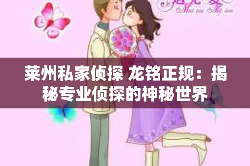 莱州私家侦探 龙铭正规：揭秘专业侦探的神秘世界