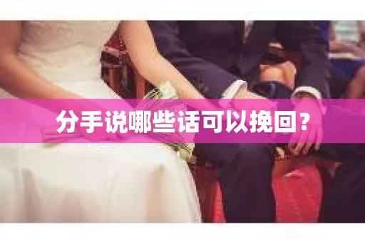 分手说哪些话可以挽回？