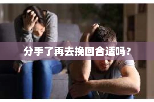 分手了再去挽回合适吗？